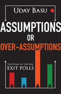 Assumptions or Over-Assumptions: The Story of the 2024 Exit Polls – By Uday Basu (Author)