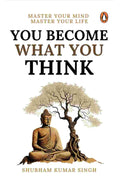 You Become What You Think: Master Your Mind, Master Your Life By Shubham Kumar Singh