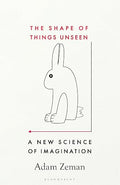 The Shape of Things Unseen: A New Science of Imagination - Adam Zeman