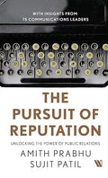 The Pursuit of Reputation: Unlocking the Power of Public Relations - Amith Prabhu & Sujit Patil