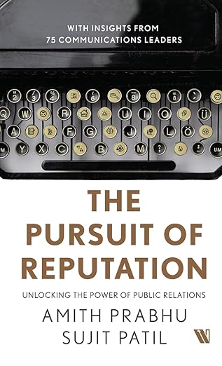 The Pursuit of Reputation: Unlocking the Power of Public Relations - Amith Prabhu & Sujit Patil
