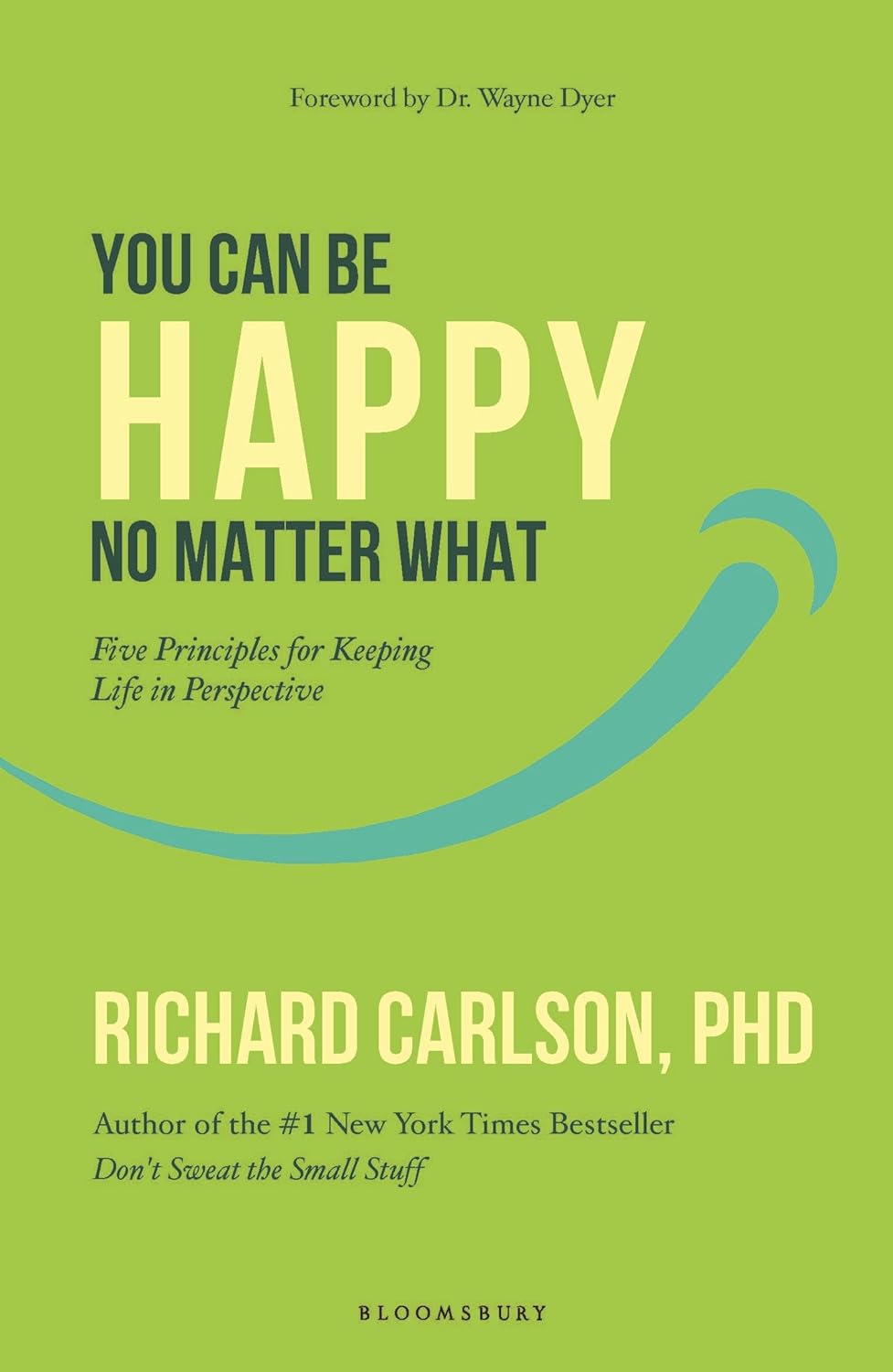 You Can Be Happy No Matter What: Five Principles for Keeping Life in Perspective By Dr. Richard Carlson