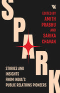Spark: Stories and Insights from India’s Public Relations Pioneers edited by Amith Prabhu and Sarika Chavan