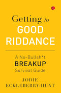 Getting to Good Riddance: A No-Bullsh*t Breakup Survival Guide – By Jodie Eckleberry-Hunt (Published by Rupa Publications India)