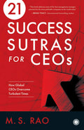 21 Success Sutras for CEOs: How Global CEOs Overcome Turbulent Times – M.S. Rao