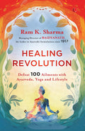 Healing Revolution: Defeat 100 Ailments with Ayurveda, Yoga and Lifestyle – By Ram K. Sharma (Author)