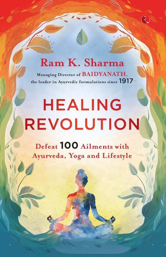 Healing Revolution: Defeat 100 Ailments with Ayurveda, Yoga and Lifestyle – By Ram K. Sharma (Author)