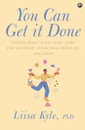 You Can Get It Done: Choose What to Do, Plan, Start, Stay on Track, Overcome Obstacles and Finish – Dr. Liisa Kyle