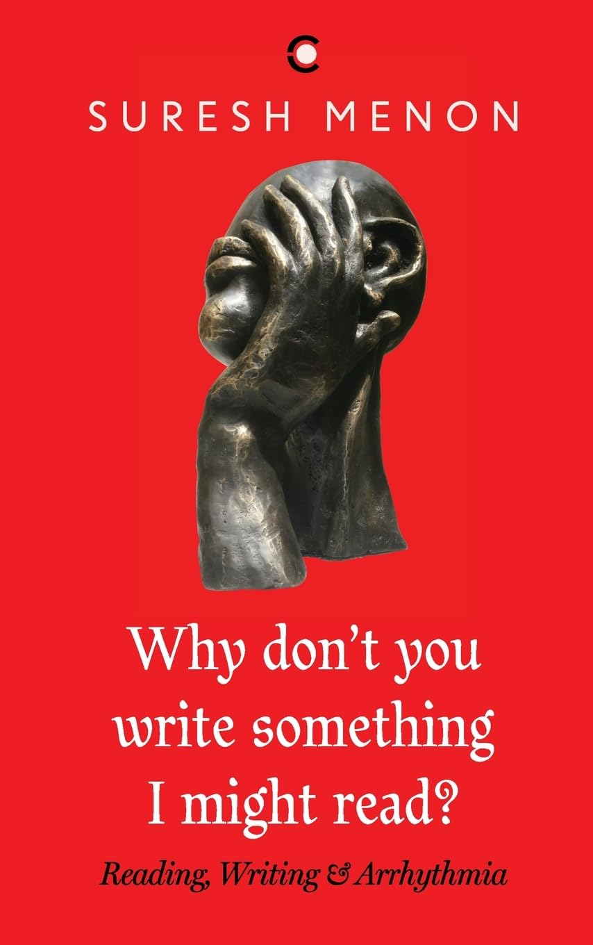Why Don't You Write Something I Might Read?: Reading, Writing & Arrhythmia (Paperback) – By Suresh Menon (Author)