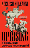 Uprising: The Liberation of Dadra and Nagar Haveli by Neelesh Kulkarni
