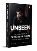 Unseen: The Untold Story of Deepinder Goyal and the Making of Zomato By Megha Vishwanath