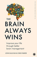 The Brain Always Wins: Improving Your Life Through Better Brain Management