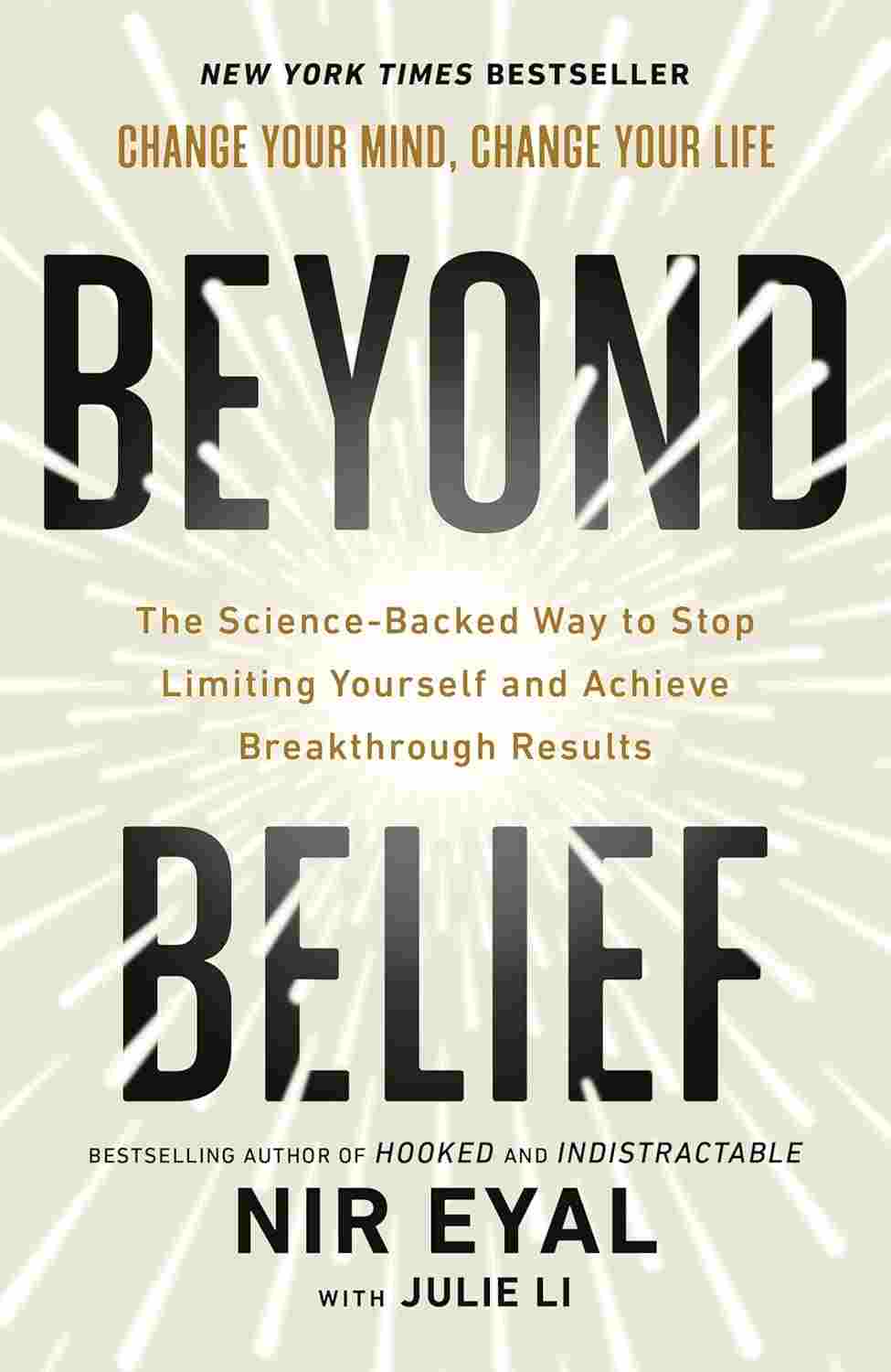Beyond Belief: The Science-Backed Way to Stop Limiting Yourself and Achieve Extraordinary Results By Nir Eyal and Julie Li
