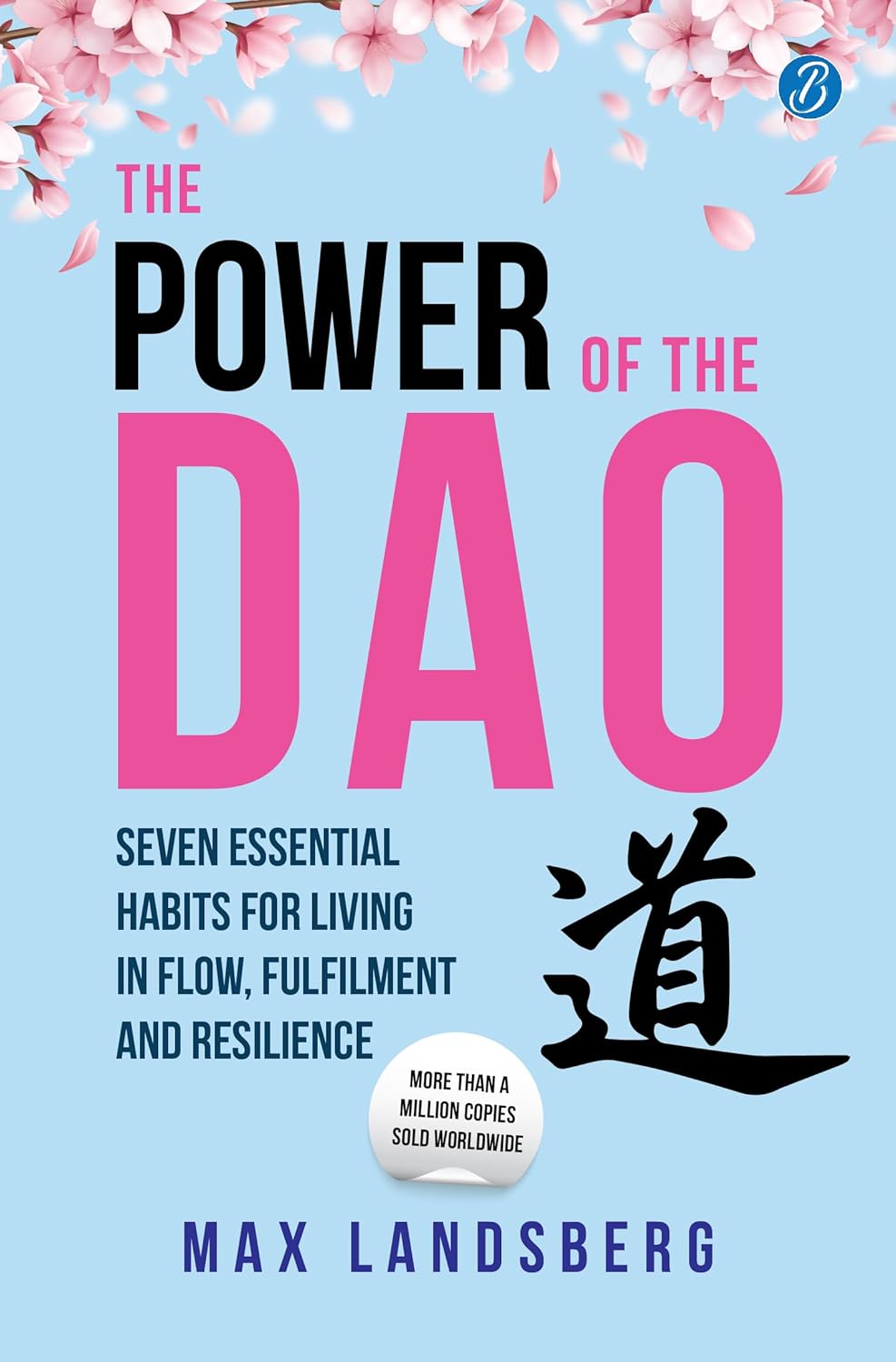 The Power of the Dao: Seven Essential Habits for Living in Flow, Fulfilment and Resilience by Max Landsberg