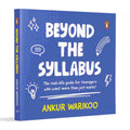 Beyond the Syllabus: The Real-Life Guide for Teenagers Who Want More than Just Marks By Ankur Warikoo
