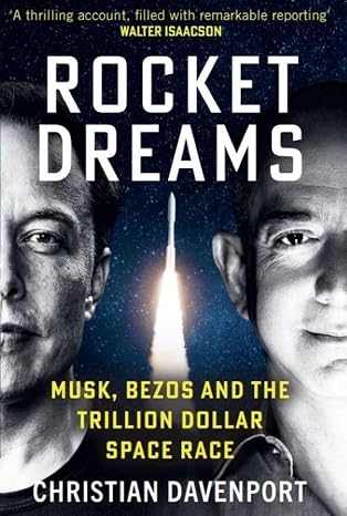 Rocket Dreams: Musk, Bezos and the Trillion-Dollar Space Race - Christian Davenport