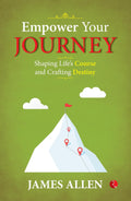 Empower Your Journey: Shaping Life’s Course and Crafting Destiny