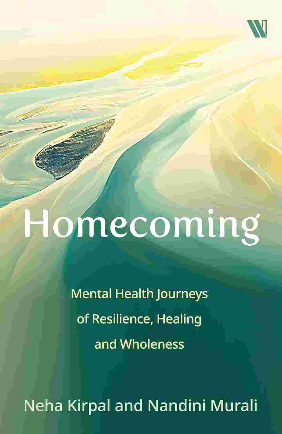 Homecoming: Mental Health Journeys of Resilience, Healing and Wholeness By Neha Kirpal and Nandini Murali