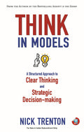 Think in Models: A Structured Approach to Clear Thinking and the Art of Strategic Decision-Making (Mental and Emotional Abundance Book 7) By Nick Trenton