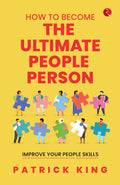 How to Become the Ultimate People Person: Improve Your People Skills – Patrick King