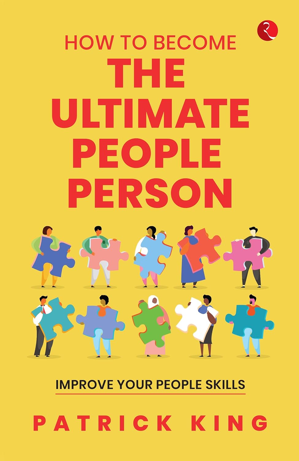 How to Become the Ultimate People Person: Improve Your People Skills – Patrick King