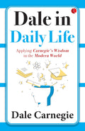 : Dale in Daily Life: Applying Carnegie’s Wisdom in the Modern World
