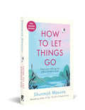 How to Let Things Go: Free Yourself Up for What Matters By Shunmyo Masuno