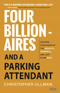Four Billionaires and a Parking Attendant: Success Strategies of the Wealthy, Powerful, and Just Plain Wise