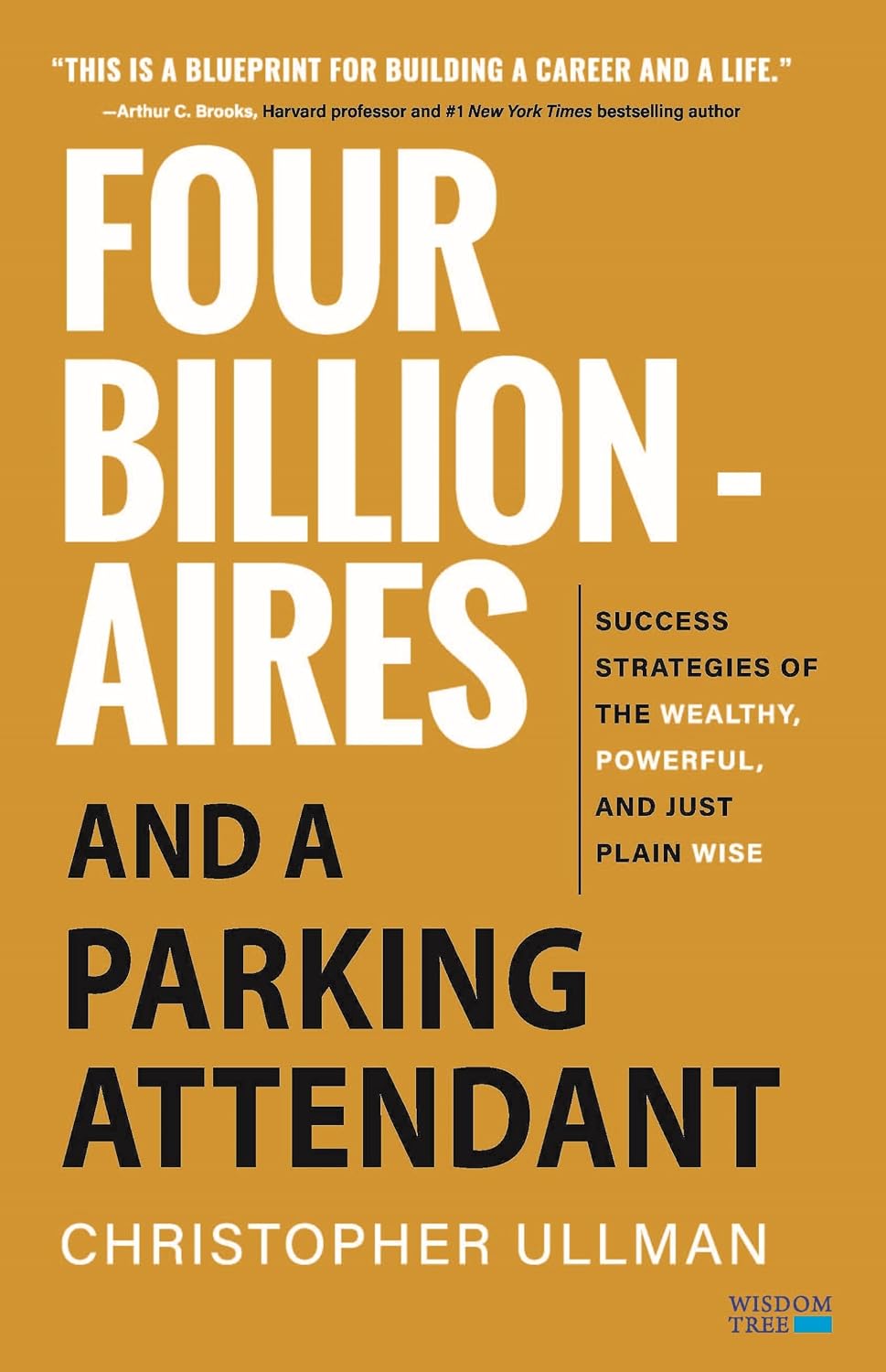 Four Billionaires and a Parking Attendant: Success Strategies of the Wealthy, Powerful, and Just Plain Wise