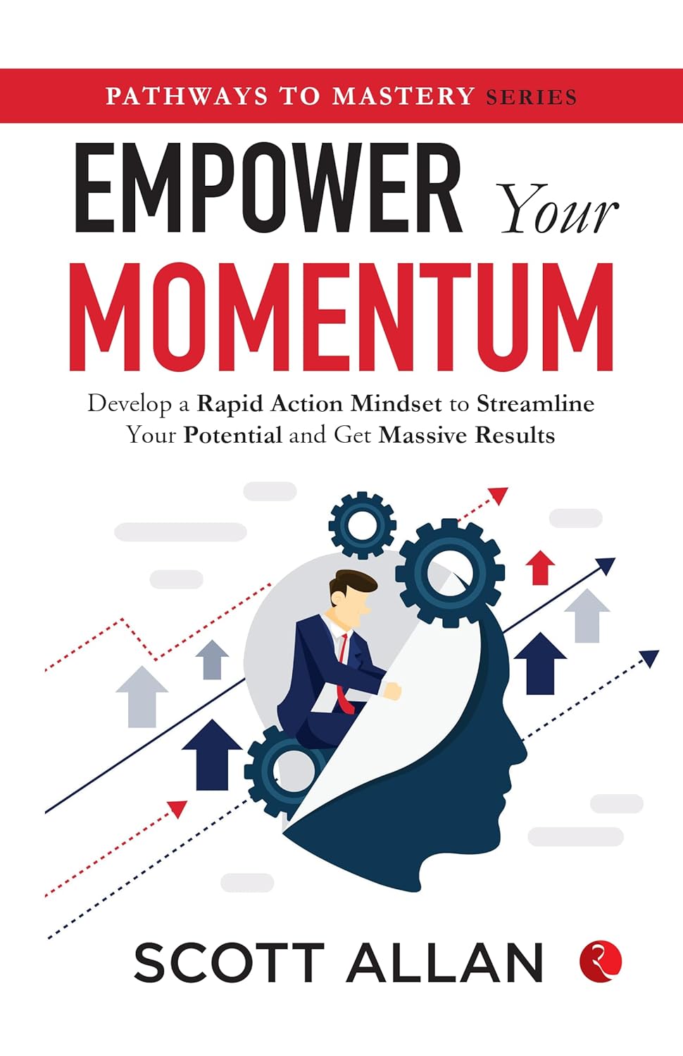 Title: Empower Your Momentum: Develop a Rapid Action Mindset to Streamline Your Potential and Get Massive Results – By Scott Allan