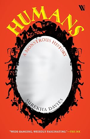 Humans: A Monstrous History - Surekha Davies
