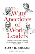 The Witty Anecdotes of World Leaders: Inspiring Short Stories Capturing the Wisdom and Humour of Famous Personalities by Altaf H. Dossani