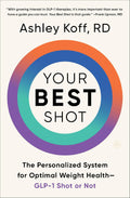 Your Best Shot: The Personalized System for Optimal Weight Health—GLP-1 Shot or Not By Ashley Koff, RD