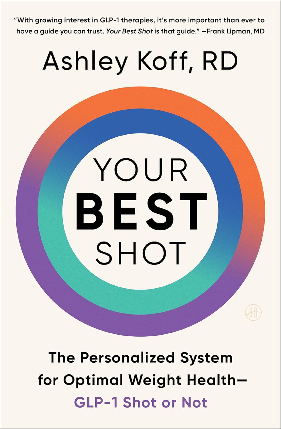 Your Best Shot: The Personalized System for Optimal Weight Health—GLP-1 Shot or Not By Ashley Koff, RD