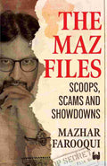 The Maz Files: Scoops, Scams And Showdowns by Mazhar Farooqui
