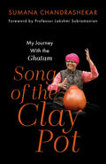 Song of the Clay Pot: My Journey With the Ghatam By Sumana Chandrashekar