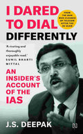 I Dared to Dial Differently: An Insider's Account of the IAS | Spectrum Auctions, Scandals and the Fight for Good Governance - J.S. Deepak | Buy Online at Beetle Bookshop