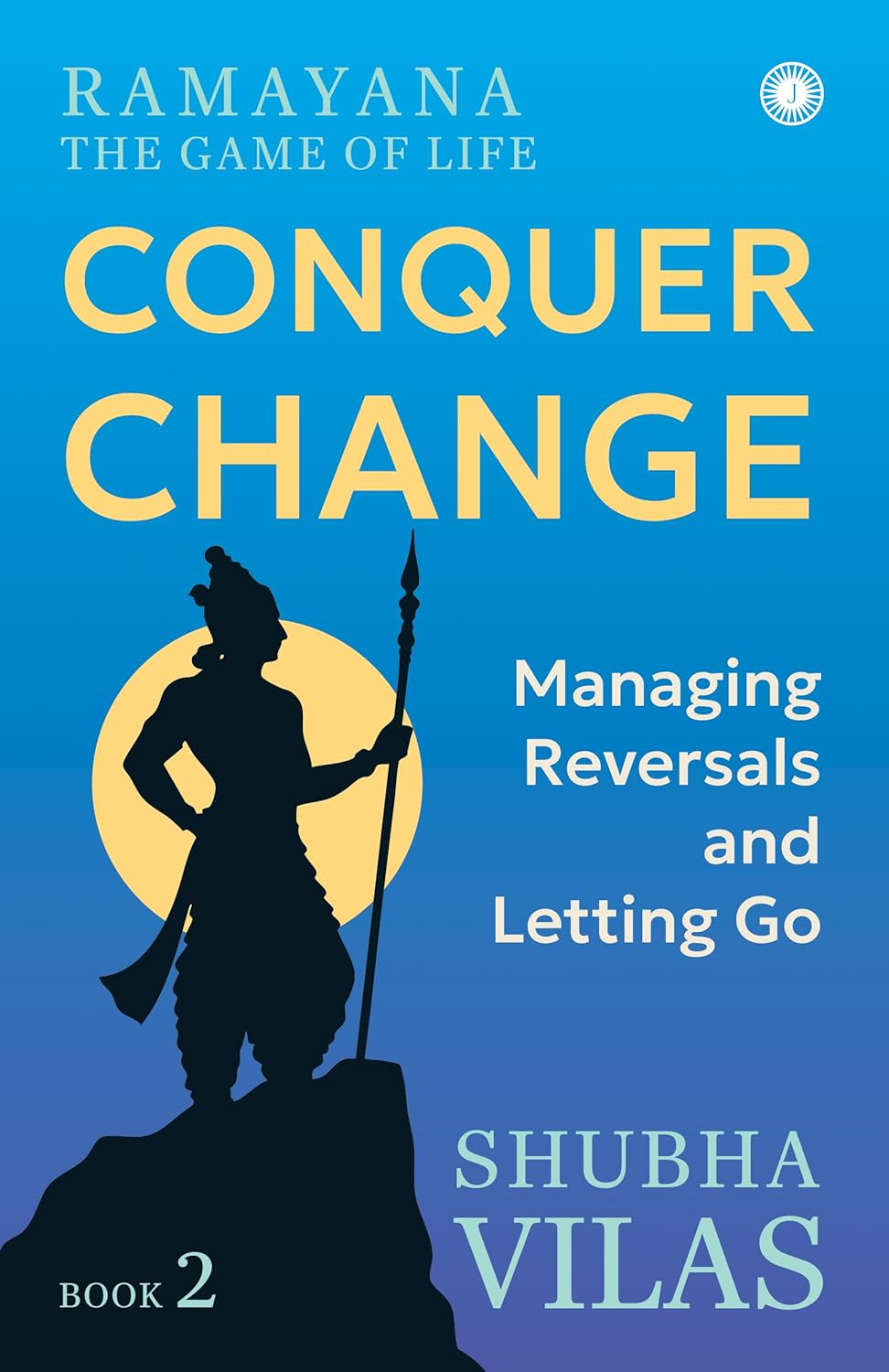 Ramayana: The Game of Life – Book 2: Conquer Change (Managing Reversals and Letting Go)