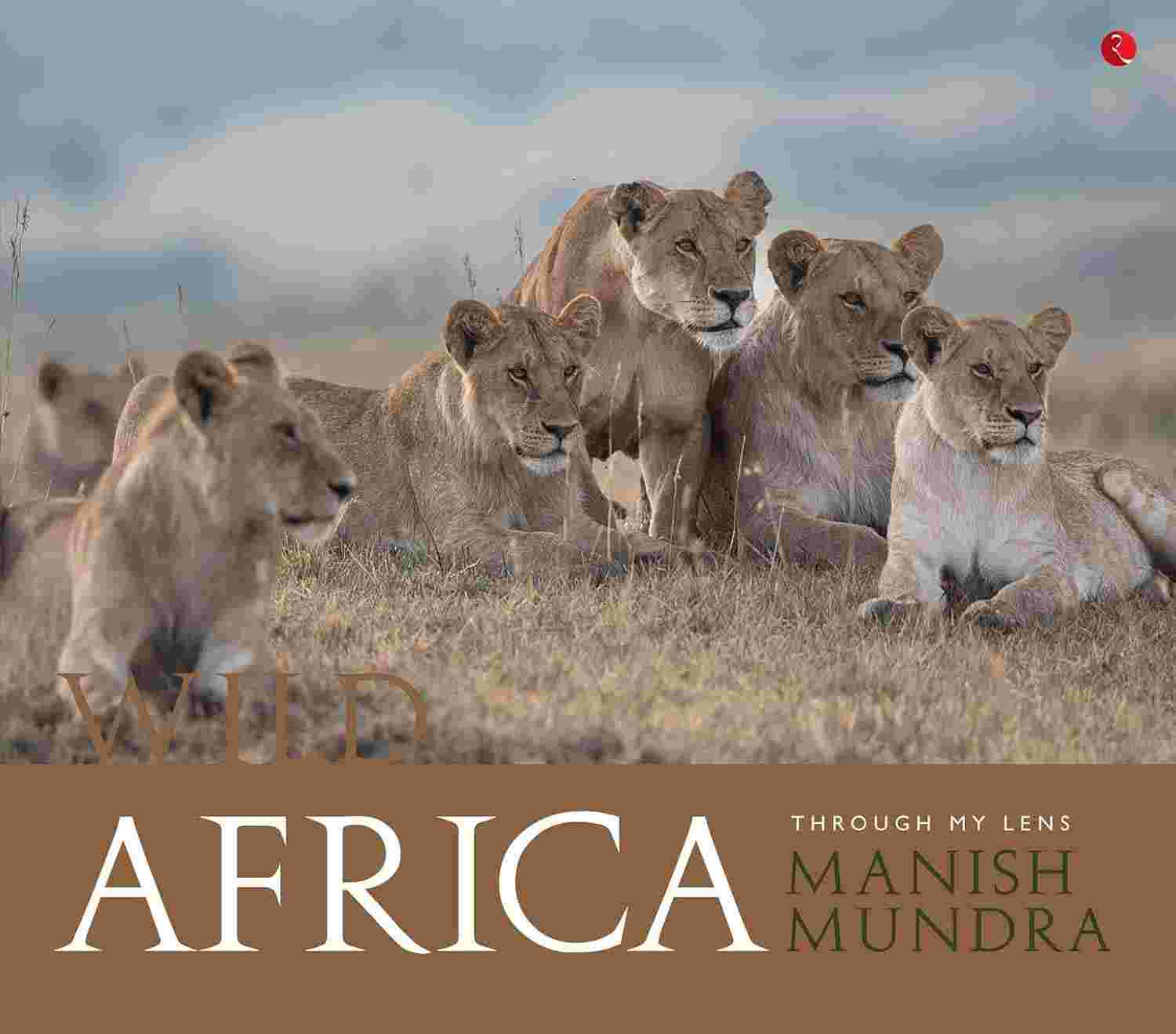 Wild Africa: Through My Lens – By Manish Mundra (Author)