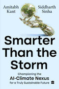Smarter Than The Storm: Championing the AI-Climate Nexus for a Truly Sustainable Future By Amitabh Kant and Siddharth Sinha