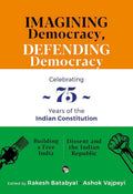 Imagining Democracy, Defending Democracy: A Box Set For 75 Years of The Indian Constitution By Ashok Batabyal
