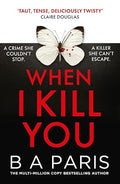 When I Kill You: A brand-new gripping psychological suspense crime thriller - B A Paris