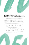 Creative Confidence: Unleashing the Creative Potential Within Us All By Tom Kelley and David Kelley