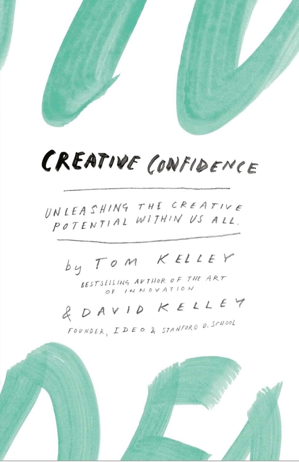 Creative Confidence: Unleashing the Creative Potential Within Us All By Tom Kelley and David Kelley