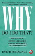 Why Do I Do That?: Psychological Defense Mechanisms and the Hidden Ways They Shape Our Lives