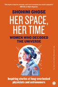 Her Space, Her Time: Women Who Decoded the Universe - Shohini Ghose