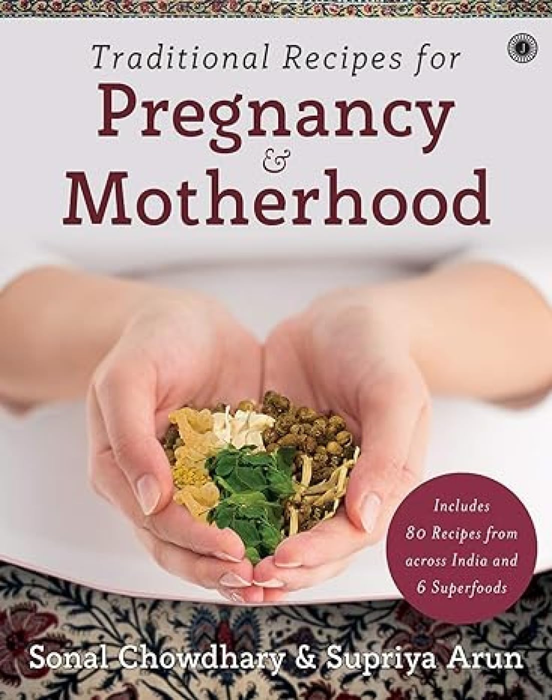 Traditional Recipes for Pregnancy & Motherhood by Sonal Chowdhary & Supriya Arun