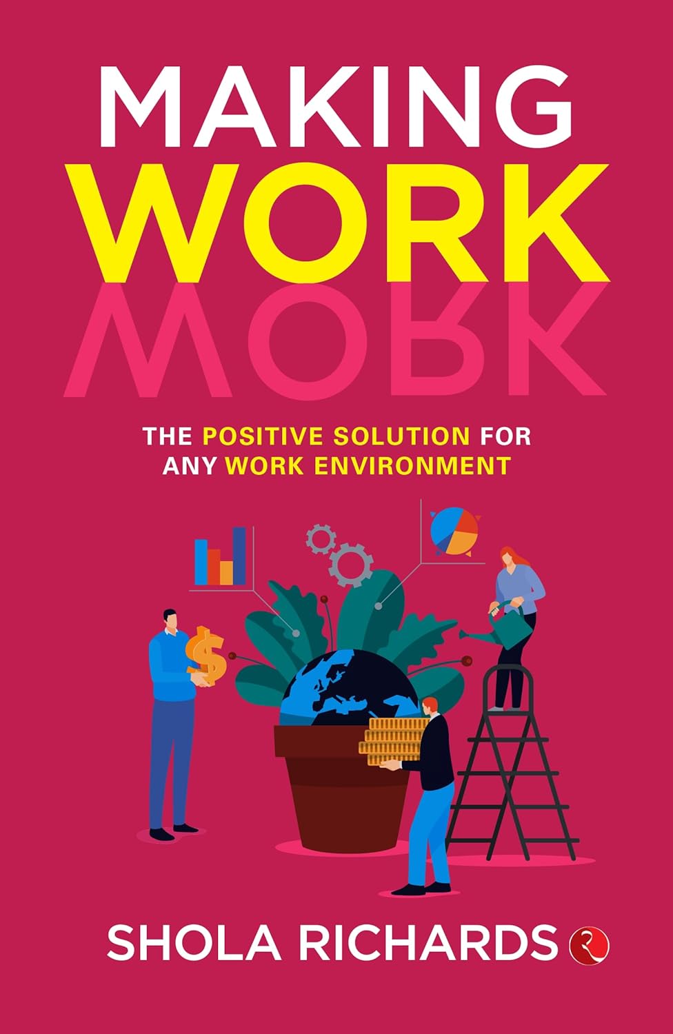 Making Work Work: The Positive Solution for Any Work Environment – By Shola Richards (Published by Rupa Publications India)