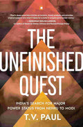 The Unfinished Quest: India’s Search for Major Power Status from Nehru to Modi by T. V. Paul