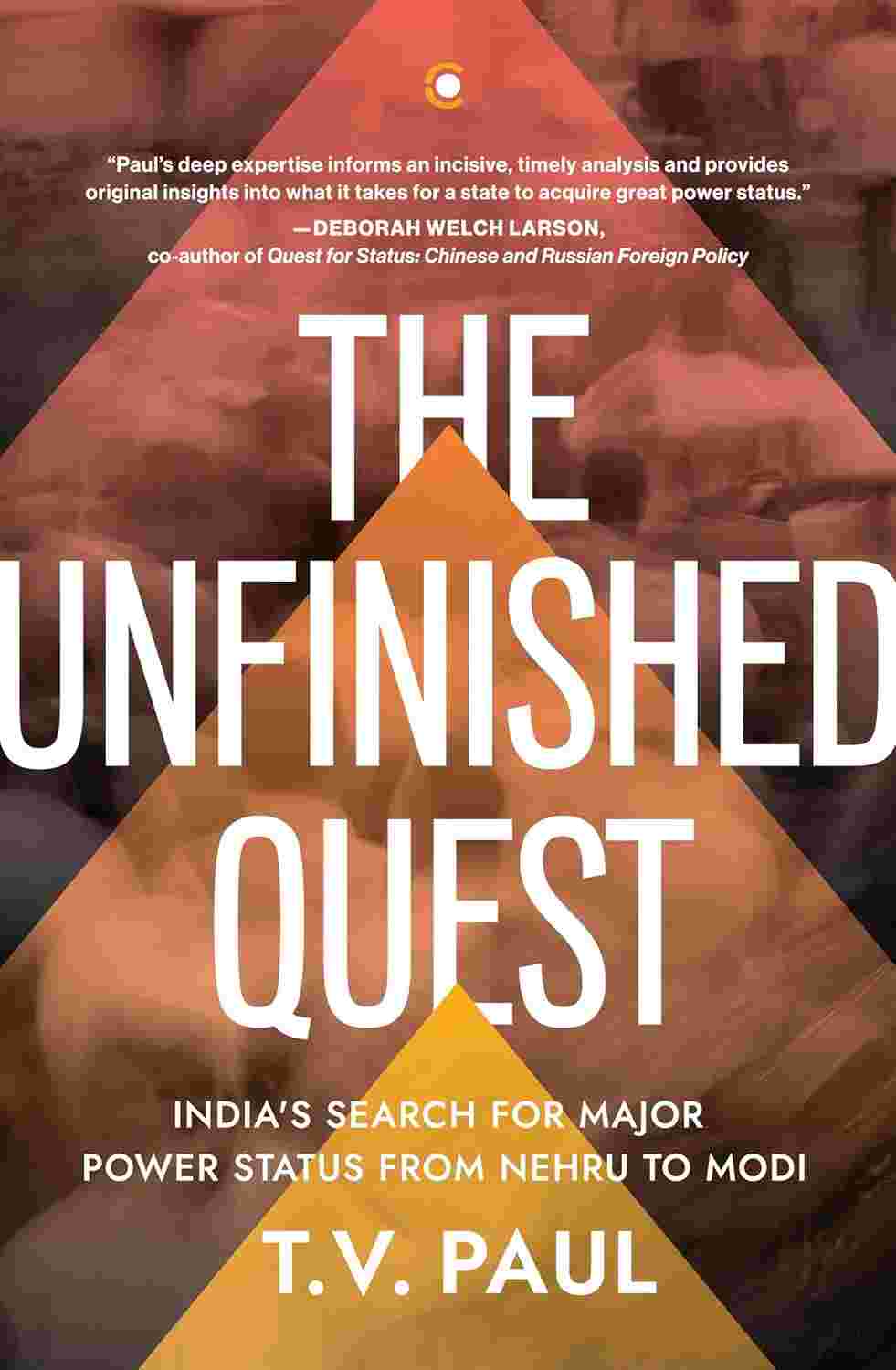 The Unfinished Quest: India’s Search for Major Power Status from Nehru to Modi by T. V. Paul